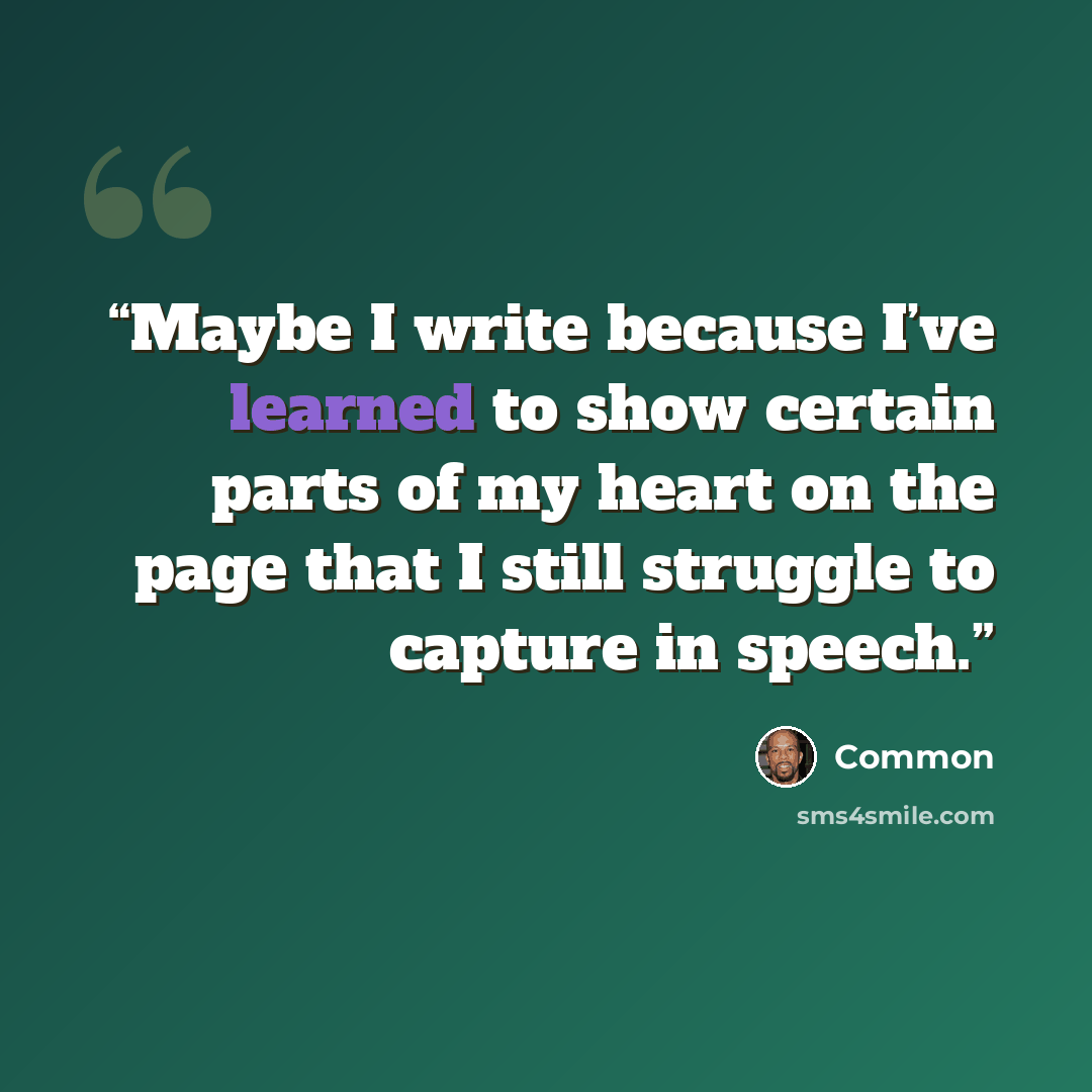 “Maybe I write because I’ve learned to show certain parts of my heart on the page that I still struggle to capture in speech.” quote by common