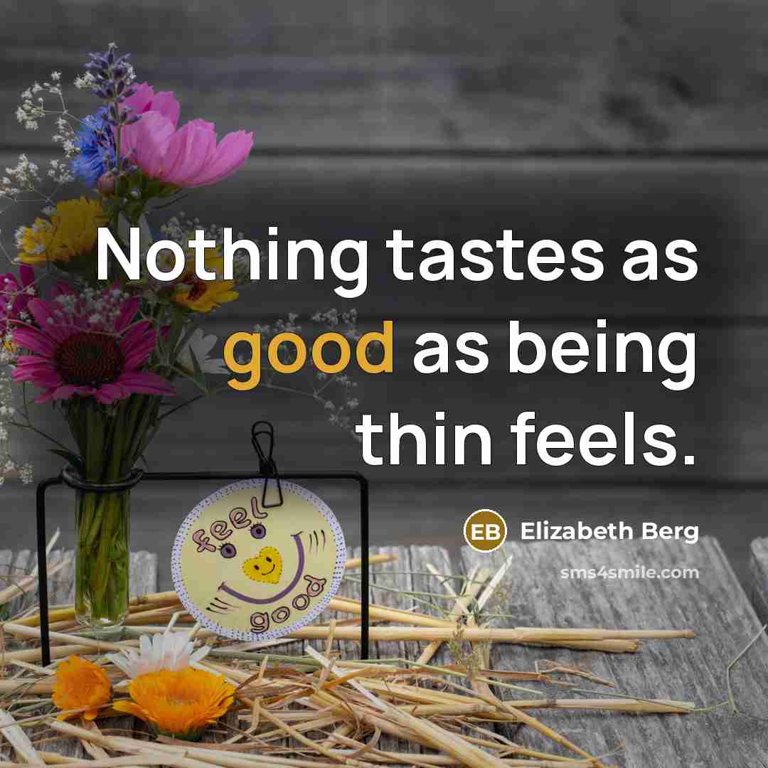 “Nothing tastes as good as being thin feels.” quote by Elizabeth Berg