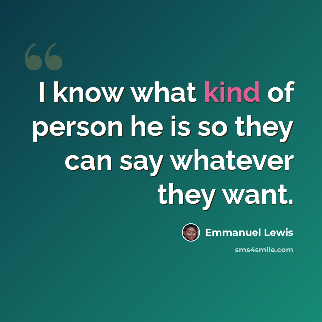 “I know what kind of person he is so they can say whatever they want.” quote by Emmanuel Lewis