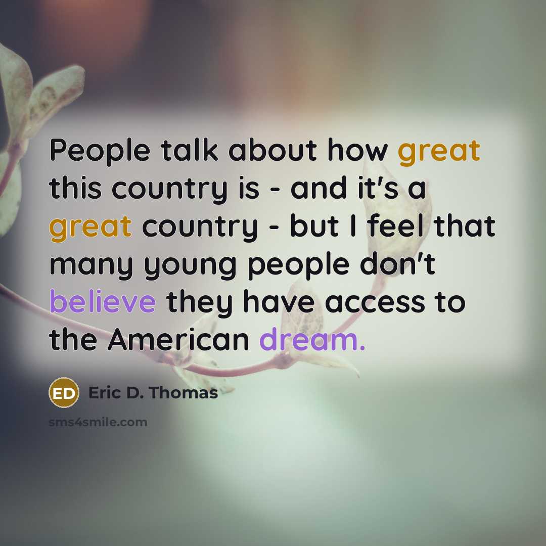 “People talk about how great this country is - and it's a great country - but I feel that many young people don't believe they have access to the American dream.” quote by Eric D. Thomas