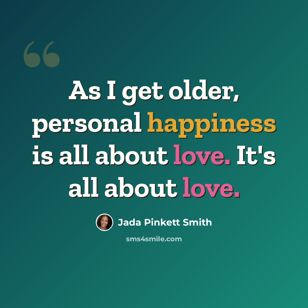 “As I get older, personal happiness is all about love. It's all about love.” quote by Jada Pinkett Smith