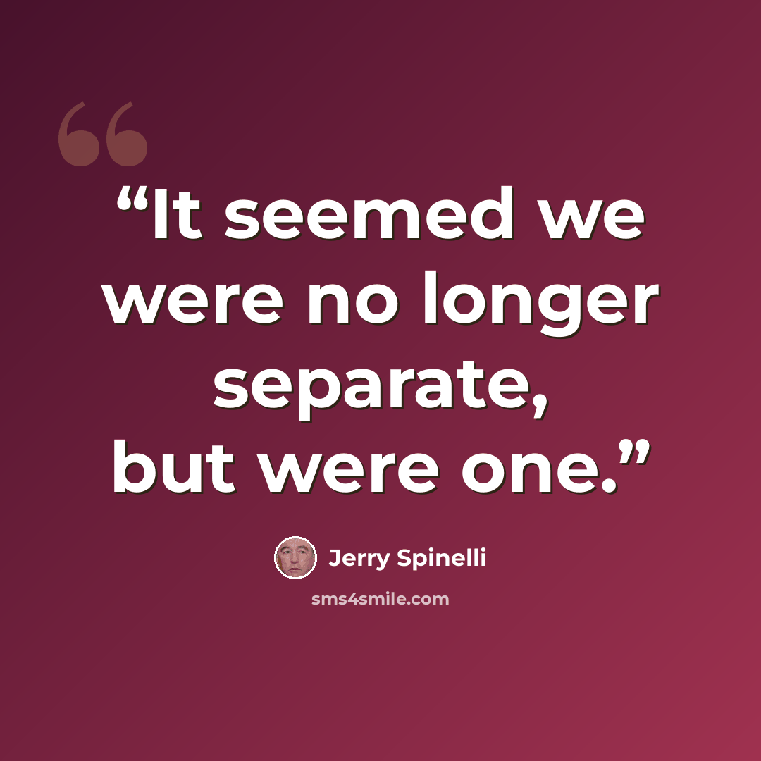 “It seemed we were no longer separate, but were one.” quote by Jerry Spinelli