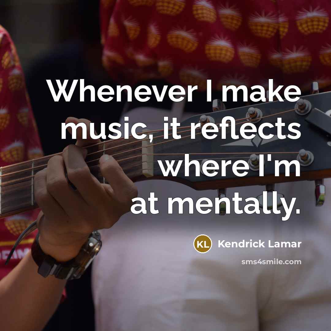 “Whenever I make music, it reflects where I'm at mentally.” quote by Kendrick Lamar