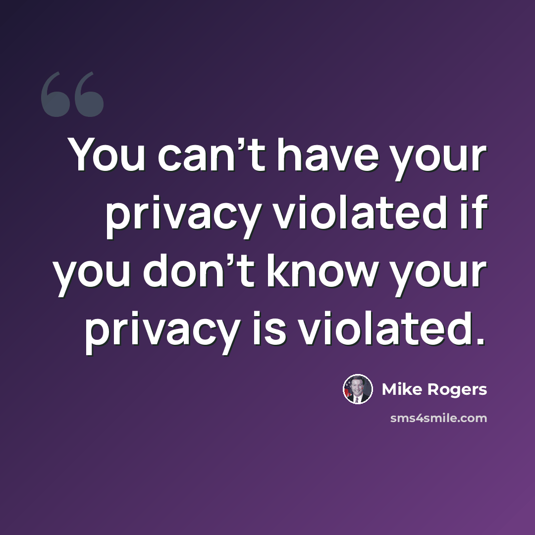 “You can't have your privacy violated if you don't know your privacy is violated.” quote by Mike Rogers