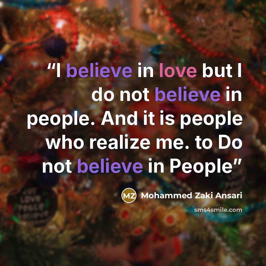 “I believe in love but I do not believe in people. And it is people who realize me. to Do not believe in People” quote by Mohammed Zaki Ansari