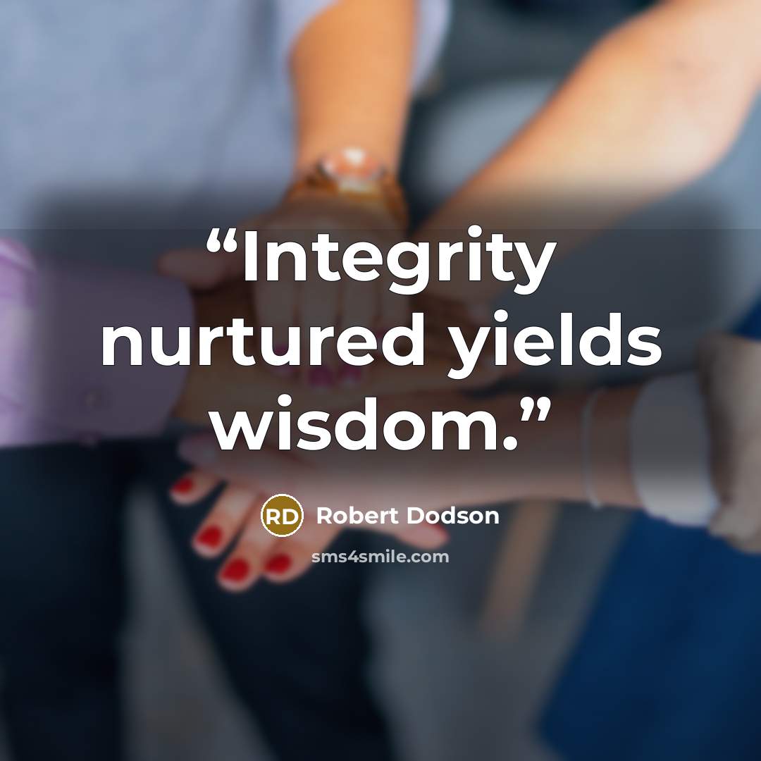 “Integrity nurtured yields wisdom.” quote by Robert Dodson