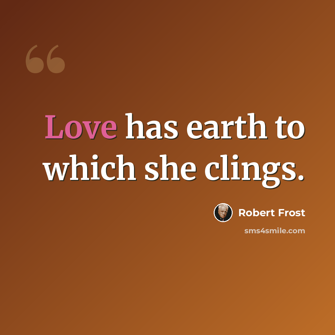 “Love has earth to which she clings.” quote by Robert Frost