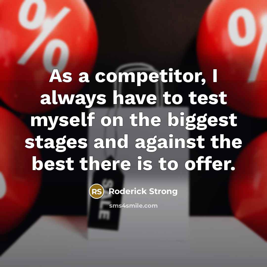 “As a competitor, I always have to test myself on the biggest stages and against the best there is to offer.” quote by Roderick Strong
