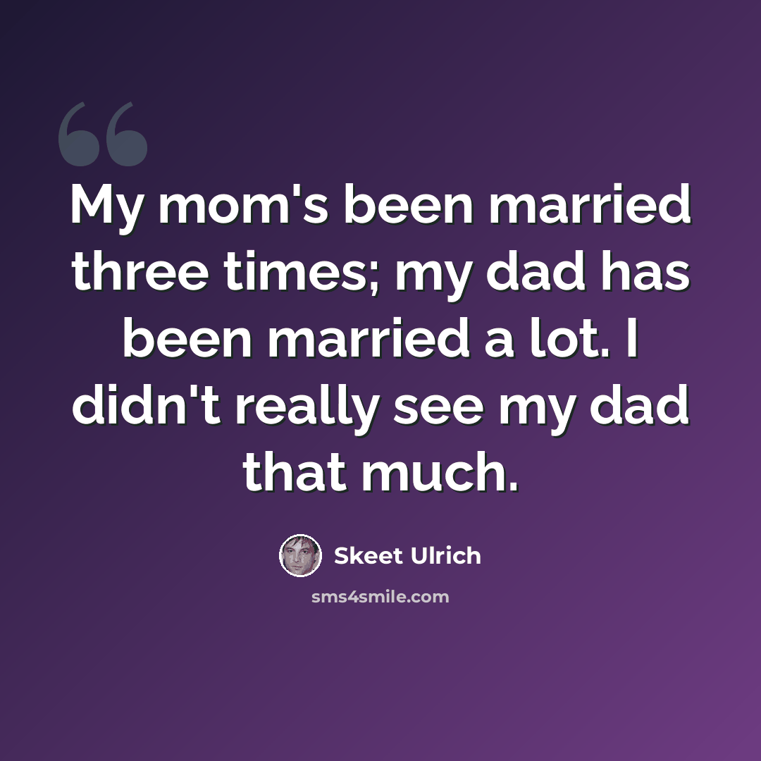 “My mom's been married three times; my dad has been married a lot. I didn't really see my dad that much.” quote by Skeet Ulrich