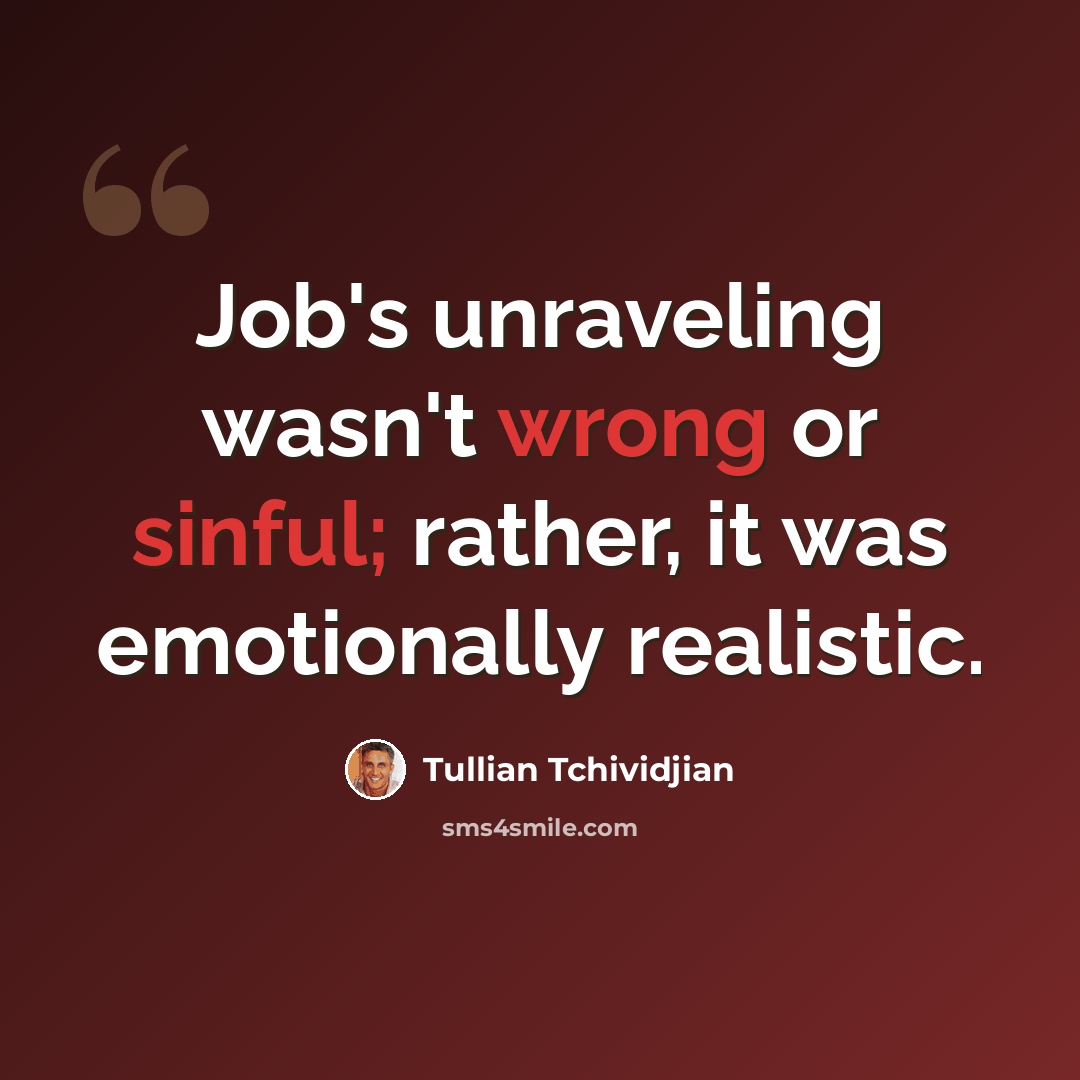“Job's unraveling wasn't wrong or sinful; rather, it was emotionally realistic.” quote by Tullian Tchividjian