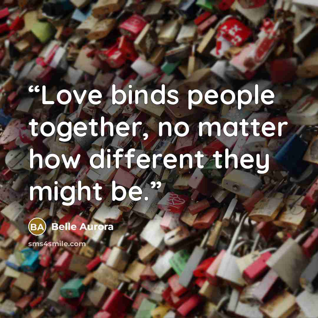 “Love binds people together, no matter how different they might be.” quote by Belle Aurora