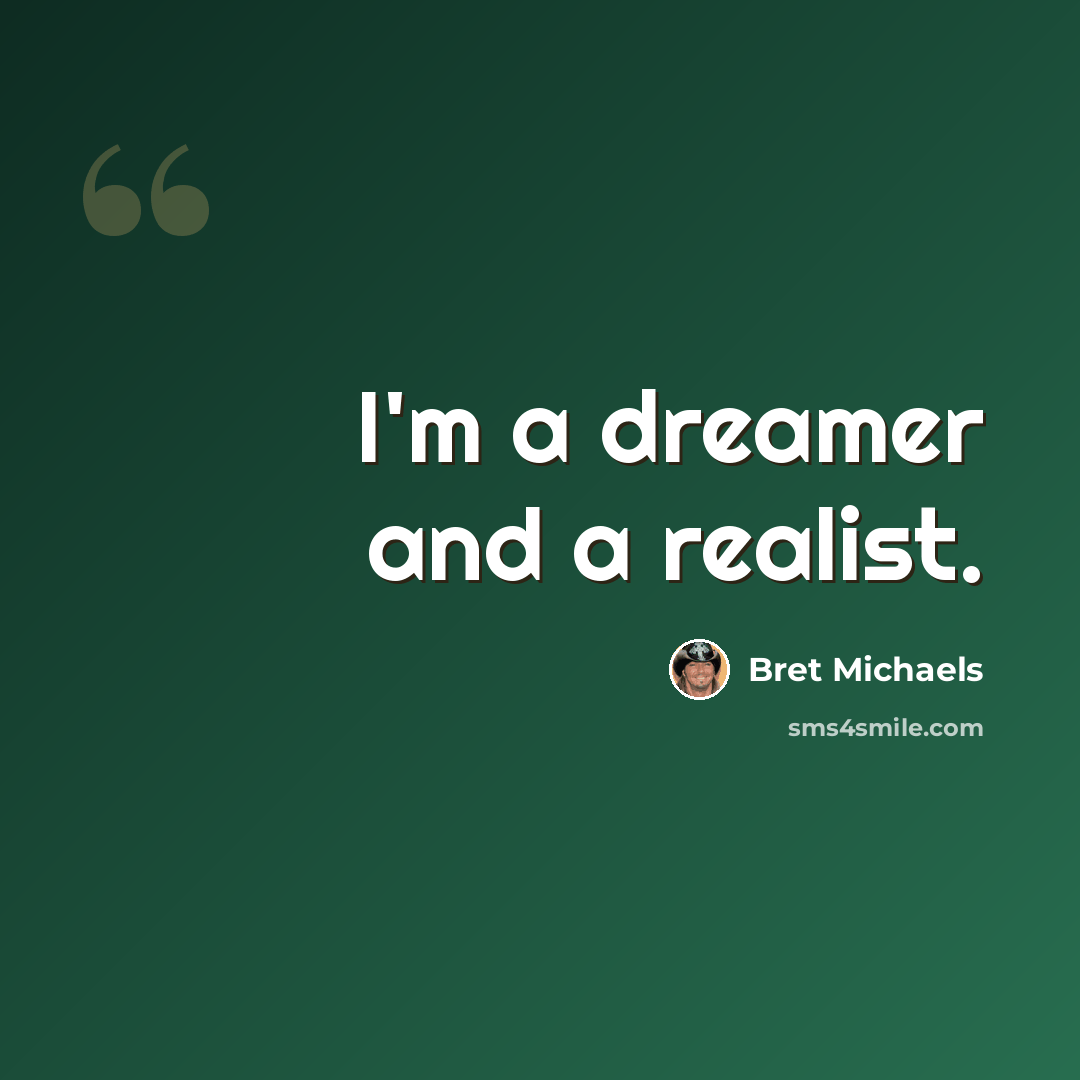 “I'm a dreamer and a realist.” quote by Bret Michaels