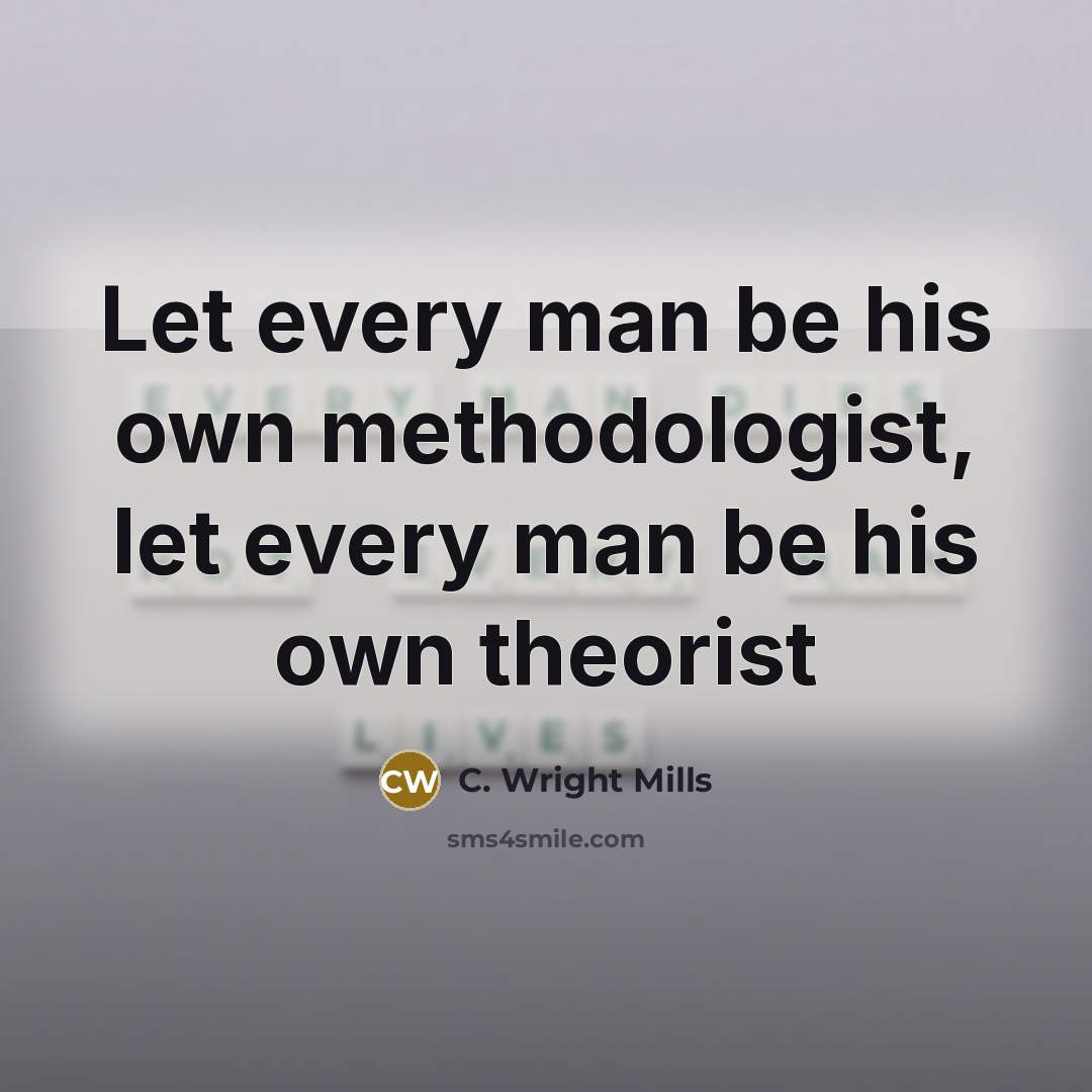 “Let every man be his own methodologist, let every man be his own theorist” quote by C. Wright Mills