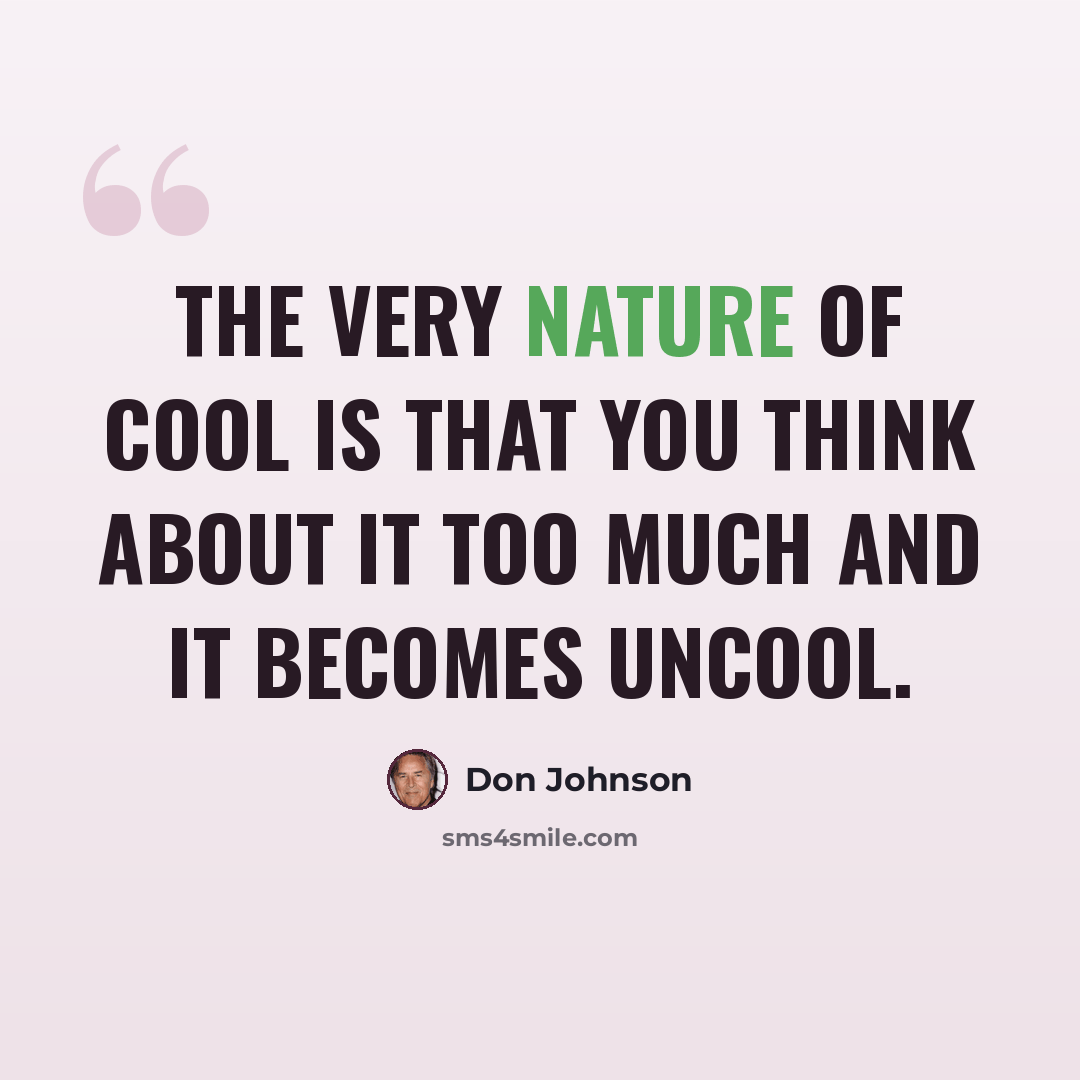 “The very nature of cool is that you think about it too much and it becomes uncool.” quote by Don Johnson