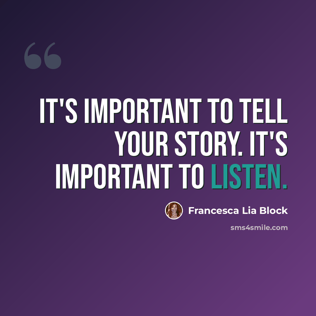 “It's important to tell your story. It's important to listen.” quote by Francesca Lia Block