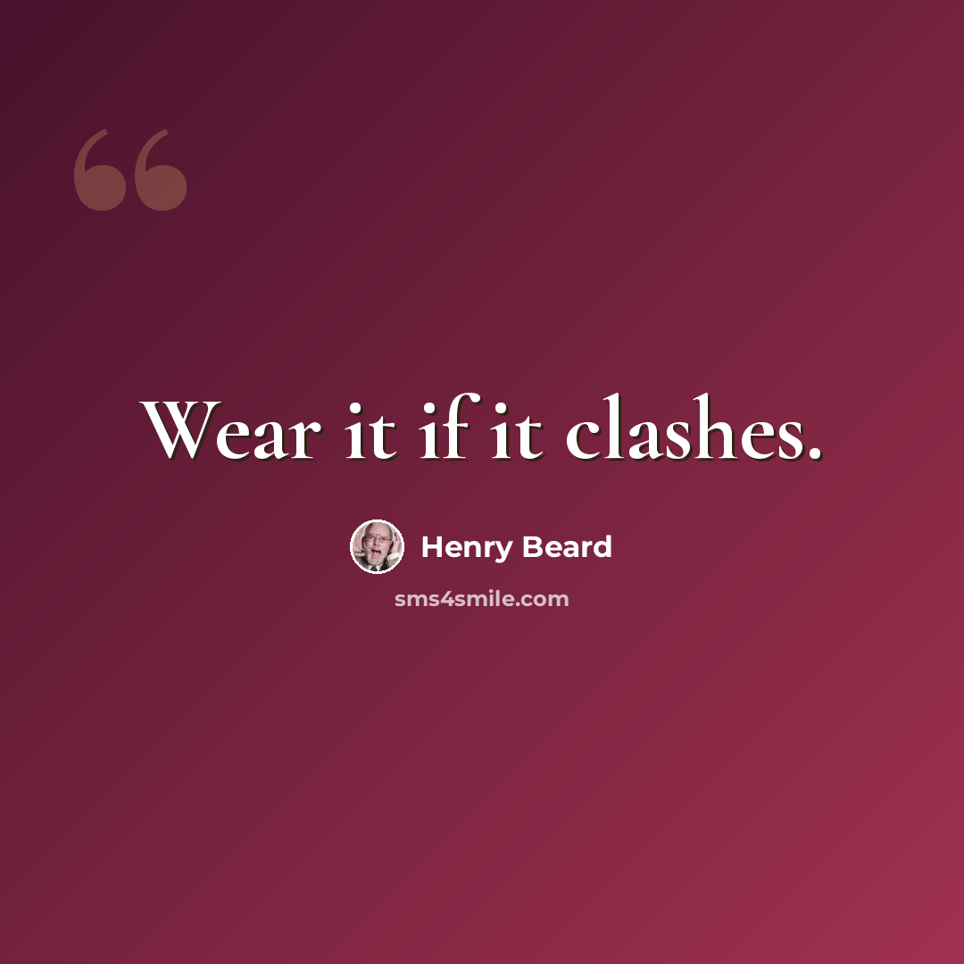 “Wear it if it clashes.” quote by Henry Beard