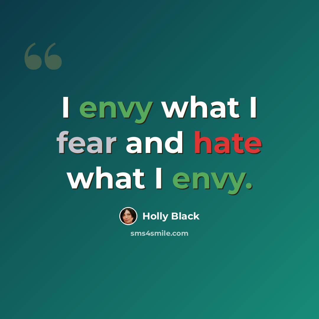 “I envy what I fear and hate what I envy.” quote by Holly Black