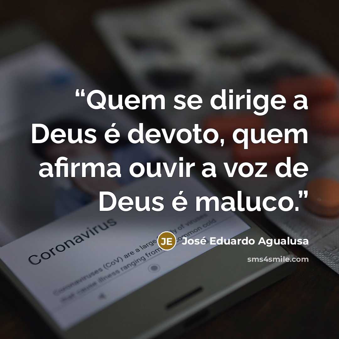 “Quem se dirige a Deus é devoto, quem afirma ouvir a voz de Deus é maluco.” quote by José Eduardo Agualusa