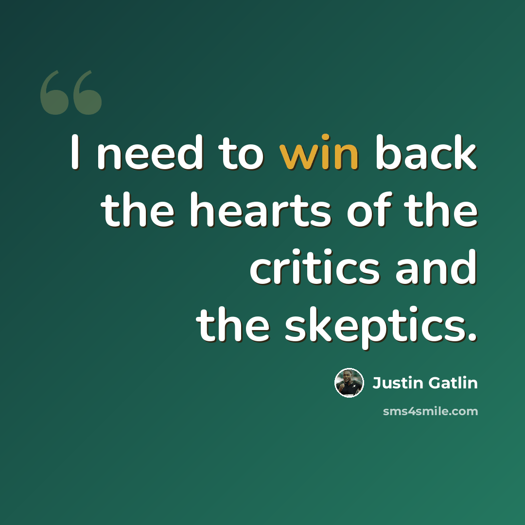 “I need to win back the hearts of the critics and the skeptics.” quote by Justin Gatlin