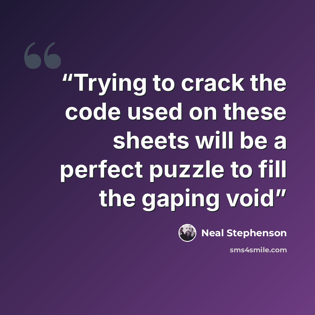 “Trying to crack the code used on these sheets will be a perfect puzzle to fill the gaping void” quote by Neal Stephenson