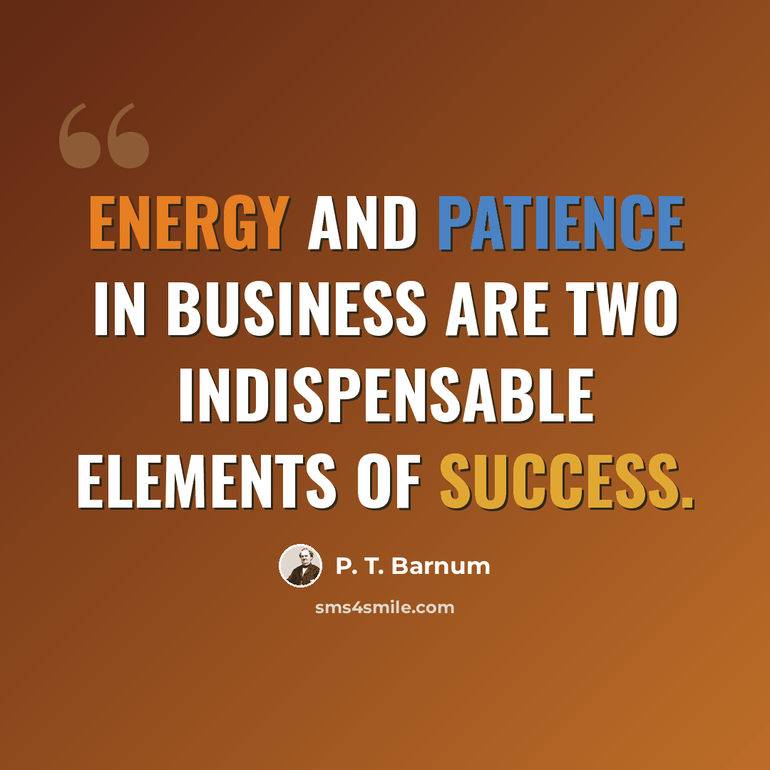 “Energy and patience in business are two indispensable elements of success.” quote by P. T. Barnum