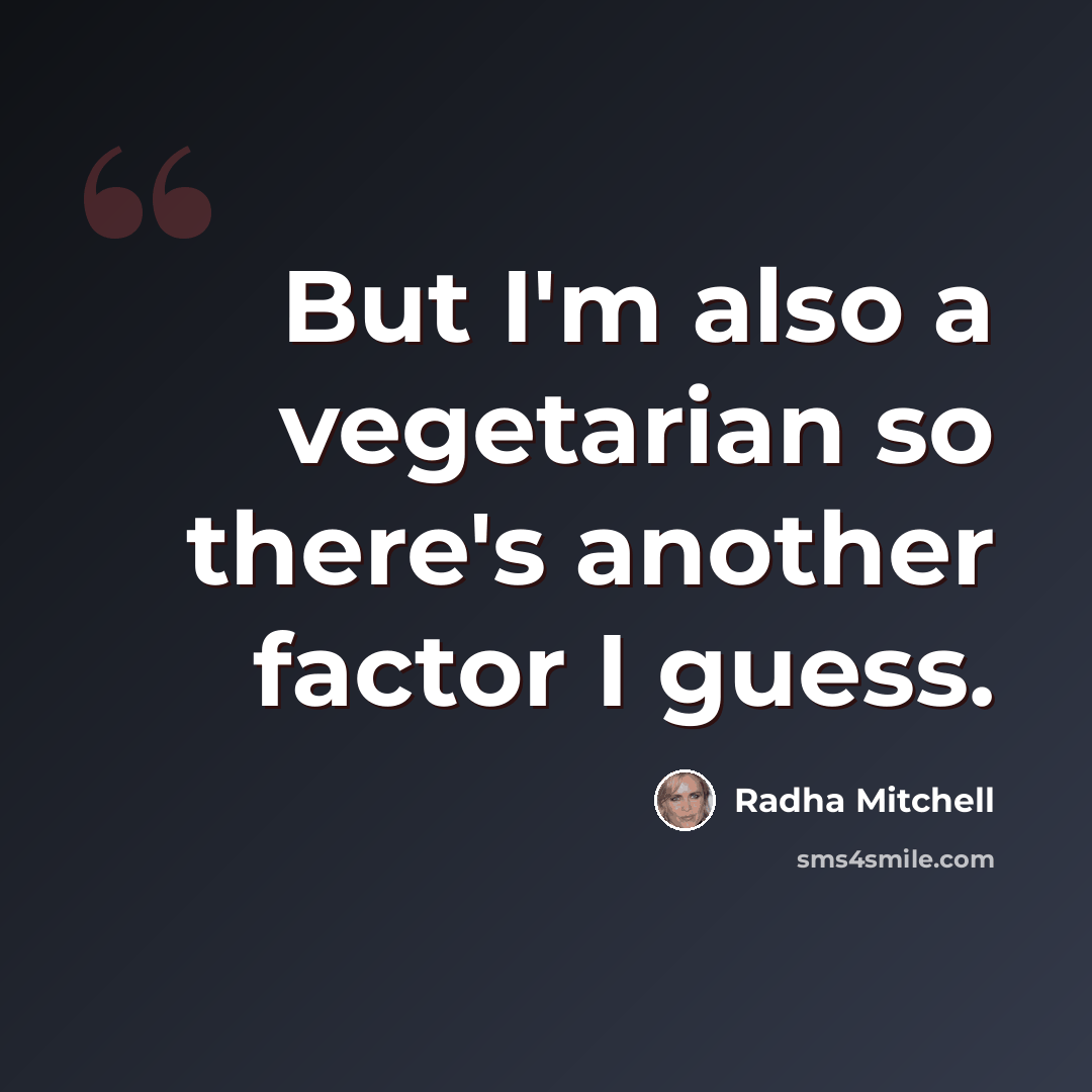 “But I'm also a vegetarian so there's another factor I guess.” quote by Radha Mitchell