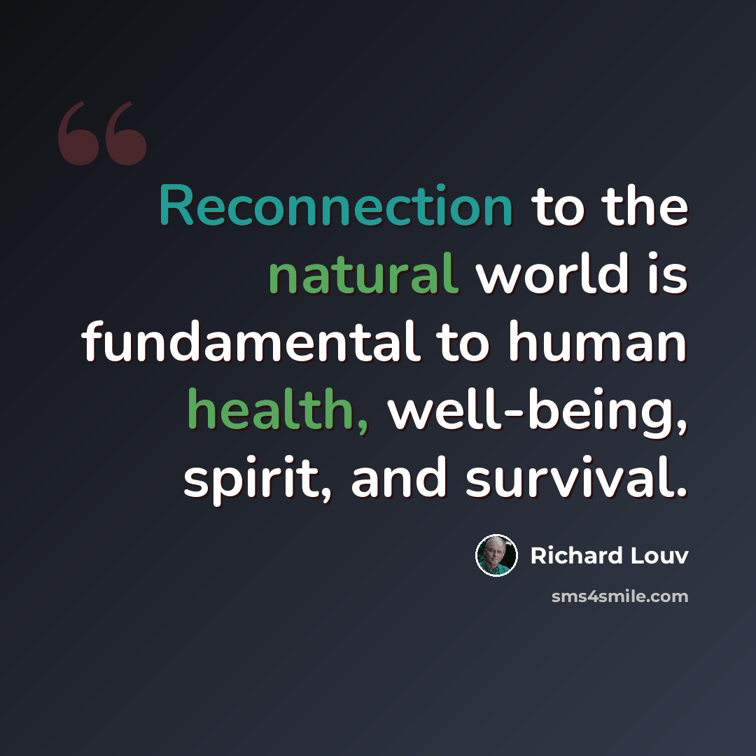 “Reconnection to the natural world is fundamental to human health, well-being, spirit, and survival.” quote by Richard Louv
