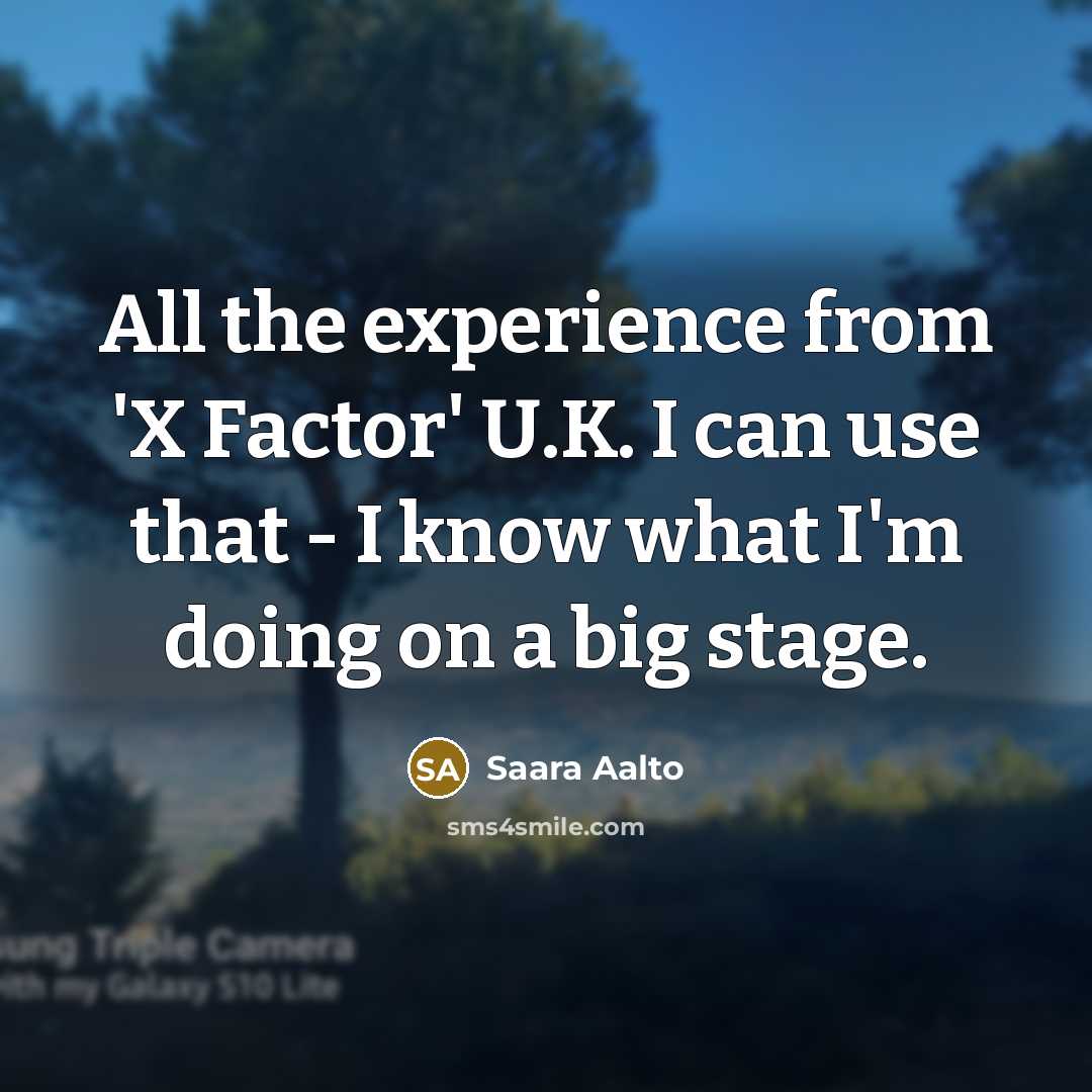 “All the experience from 'X Factor' U.K. I can use that - I know what I'm doing on a big stage.” quote by Saara Aalto