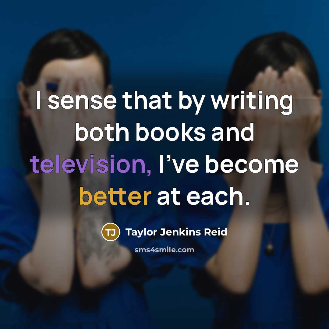 “I sense that by writing both books and television, I've become better at each.” quote by Taylor Jenkins Reid
