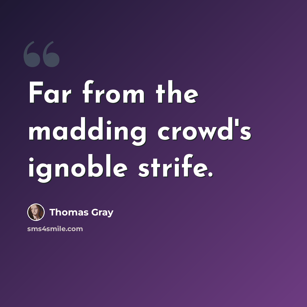 “Far from the madding crowd's ignoble strife.” quote by Thomas Gray