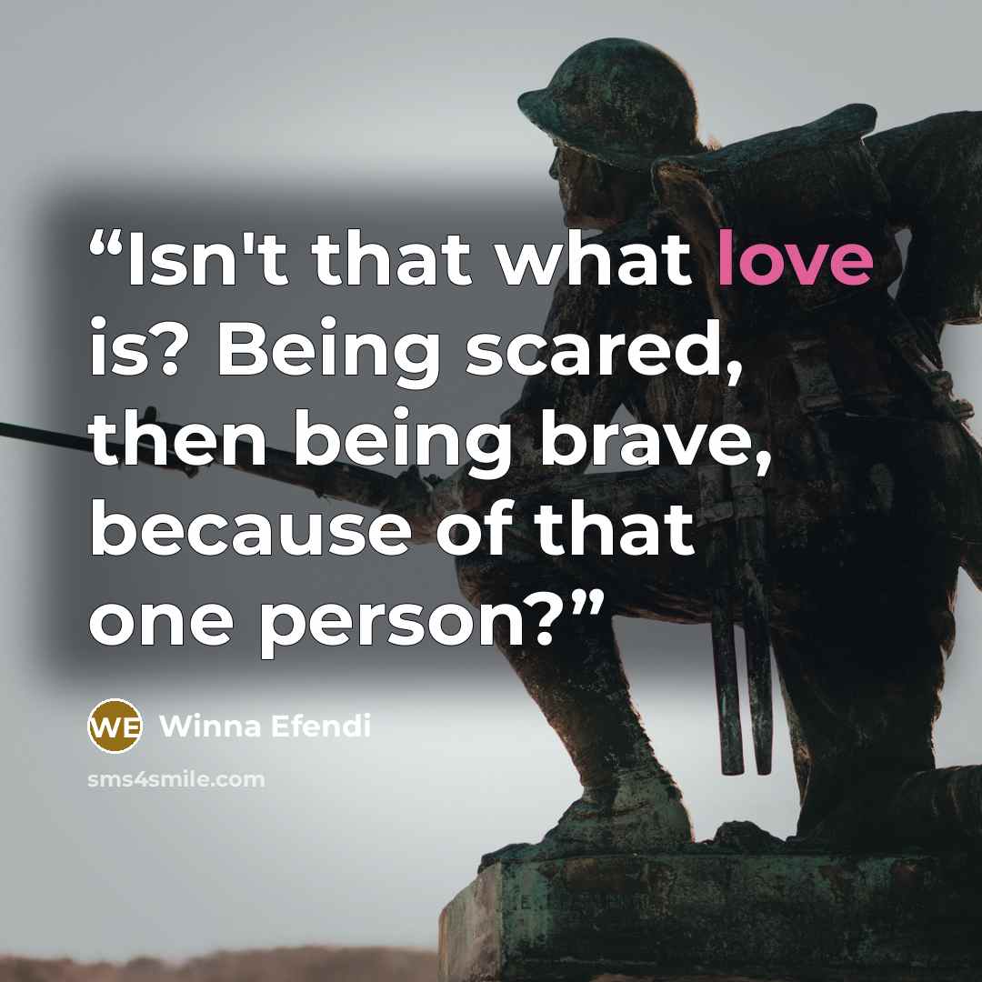 “Isn't that what love is? Being scared, then being brave, because of that one person?” quote by Winna Efendi