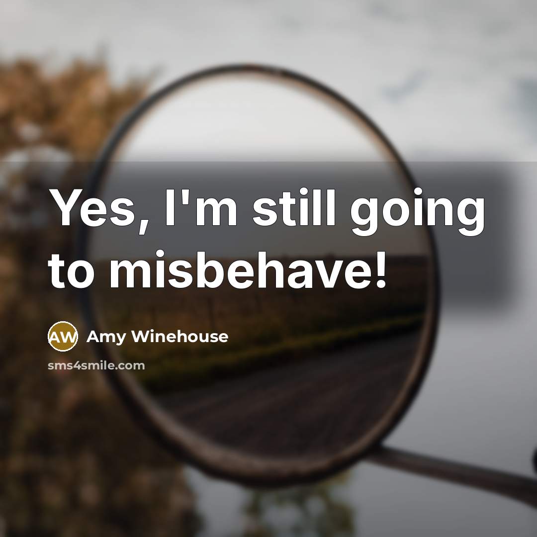 “Yes, I'm still going to misbehave!” quote by Amy Winehouse