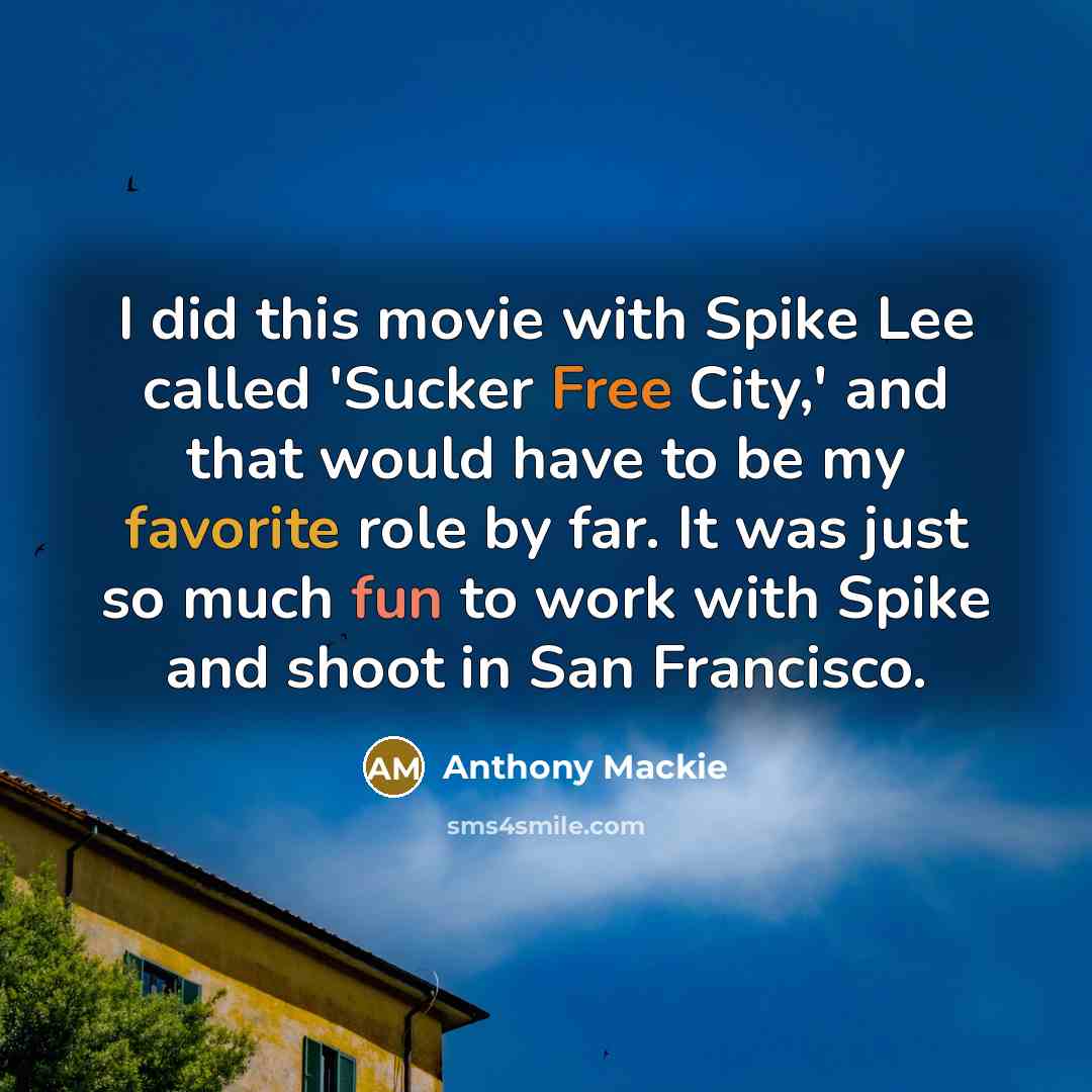 “I did this movie with Spike Lee called 'Sucker Free City,' and that would have to be my favorite role by far. It was just so much fun to work with Spike and shoot in San Francisco.” quote by Anthony Mackie