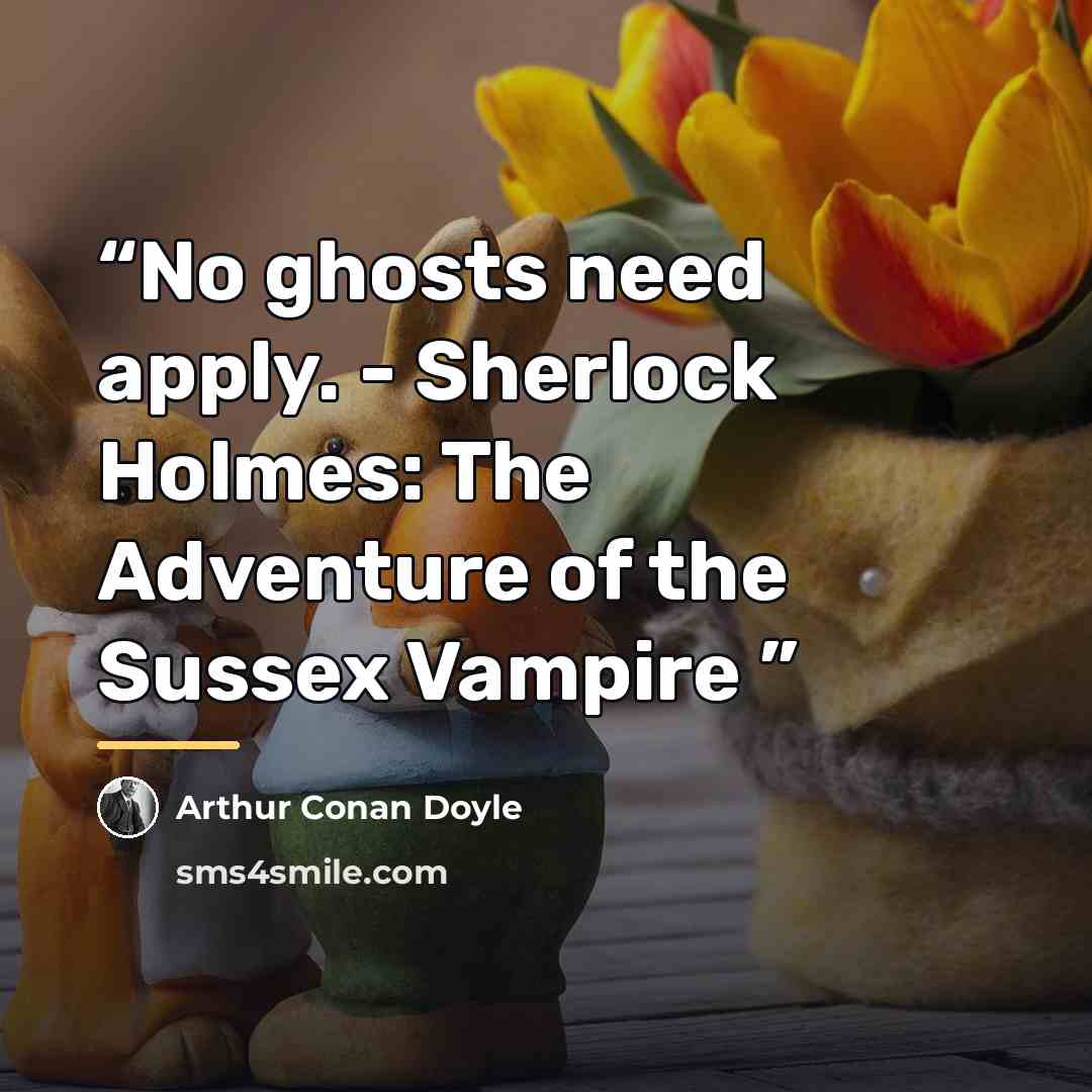 “No ghosts need apply. - Sherlock Holmes: The Adventure of the Sussex Vampire” quote by Arthur Conan Doyle