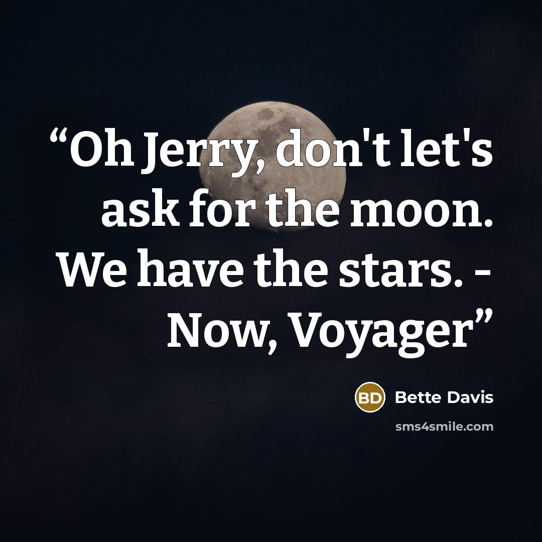 “Oh Jerry, don't let's ask for the moon. We have the stars. - Now, Voyager” quote by Bette Davis