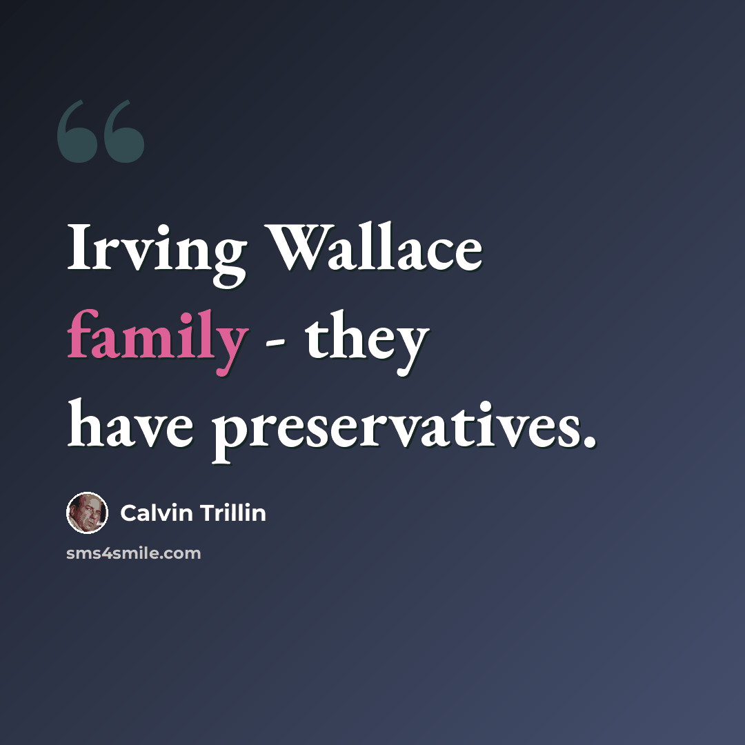 “Irving Wallace family - they have preservatives.” quote by Calvin Trillin