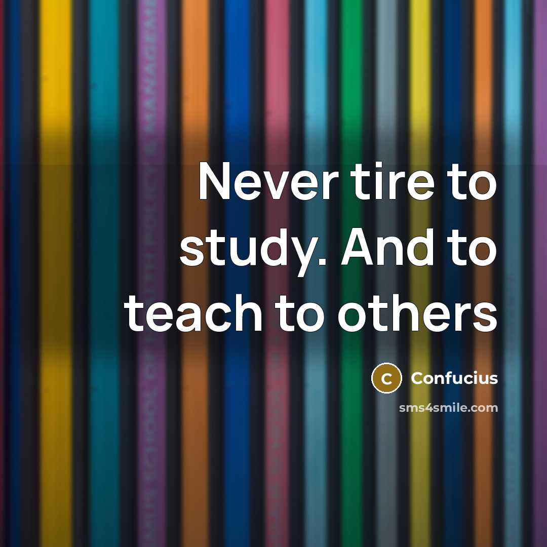 “Never tire to study. And to teach to others” quote by Confucius