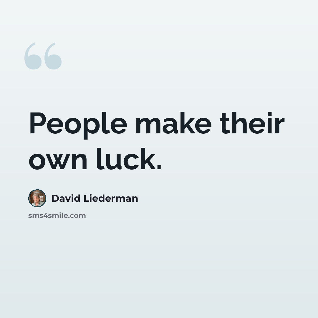 “People make their own luck.” quote by David Liederman