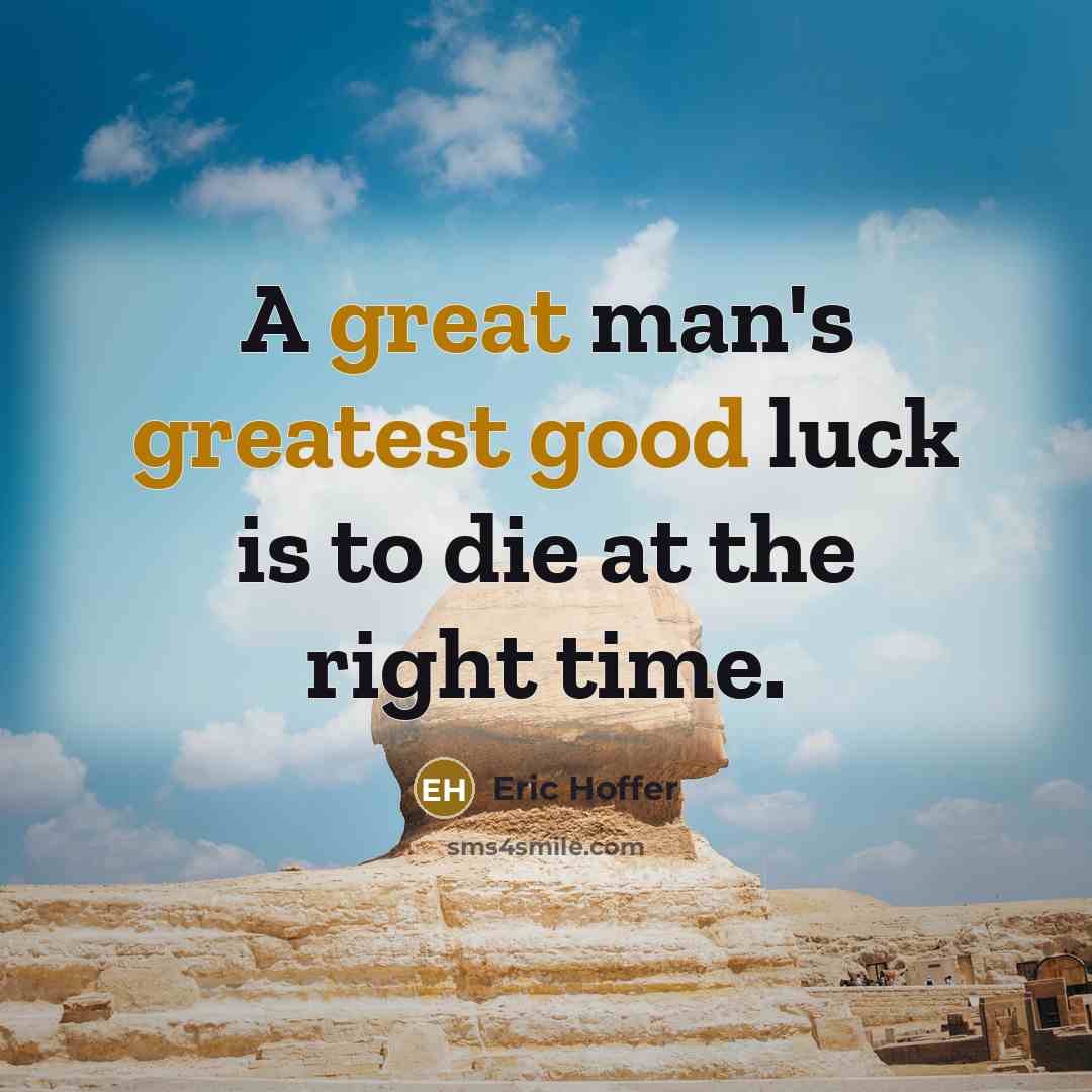 “A great man's greatest good luck is to die at the right time.” quote by Eric Hoffer