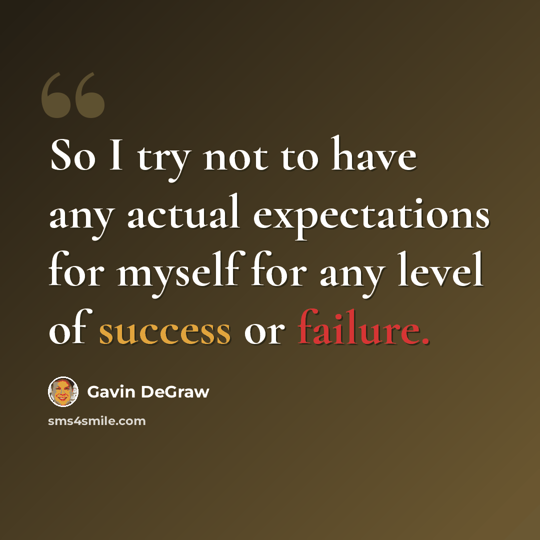 “So I try not to have any actual expectations for myself for any level of success or failure.” quote by Gavin DeGraw
