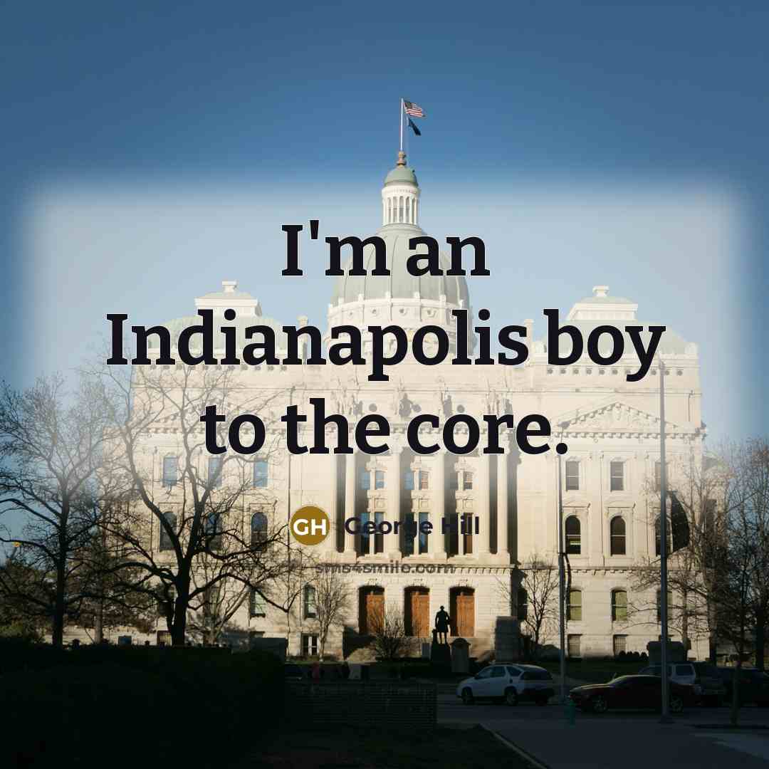 “I'm an Indianapolis boy to the core.” quote by George Hill
