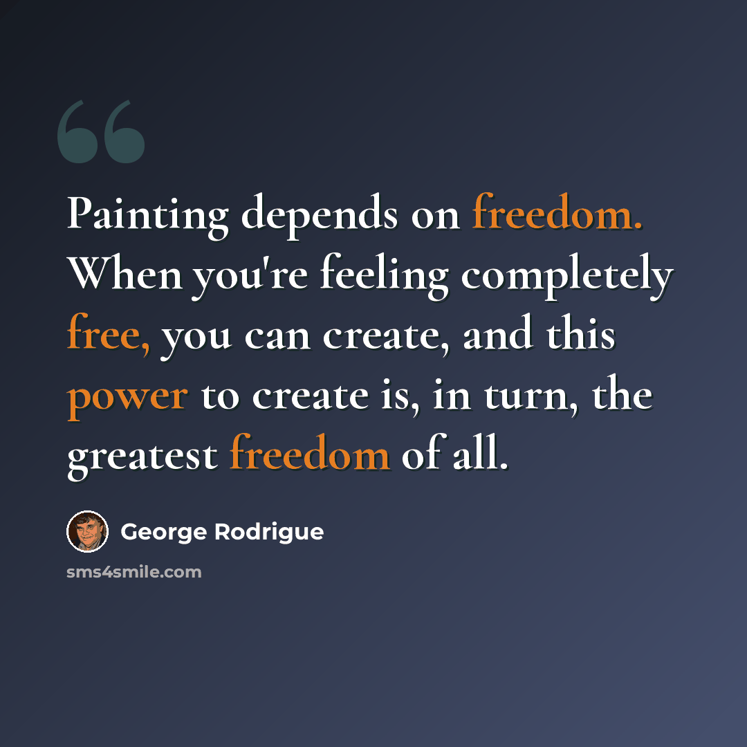“Painting depends on freedom. When you're feeling completely free, you can create, and this power to create is, in turn, the greatest freedom of all.” quote by George Rodrigue