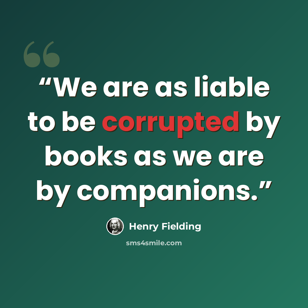 “We are as liable to be corrupted by books as we are by companions.” quote by Henry Fielding