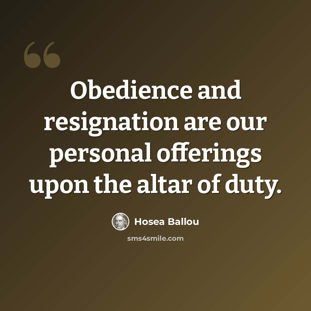 “Obedience and resignation are our personal offerings upon the altar of duty.” quote by Hosea Ballou