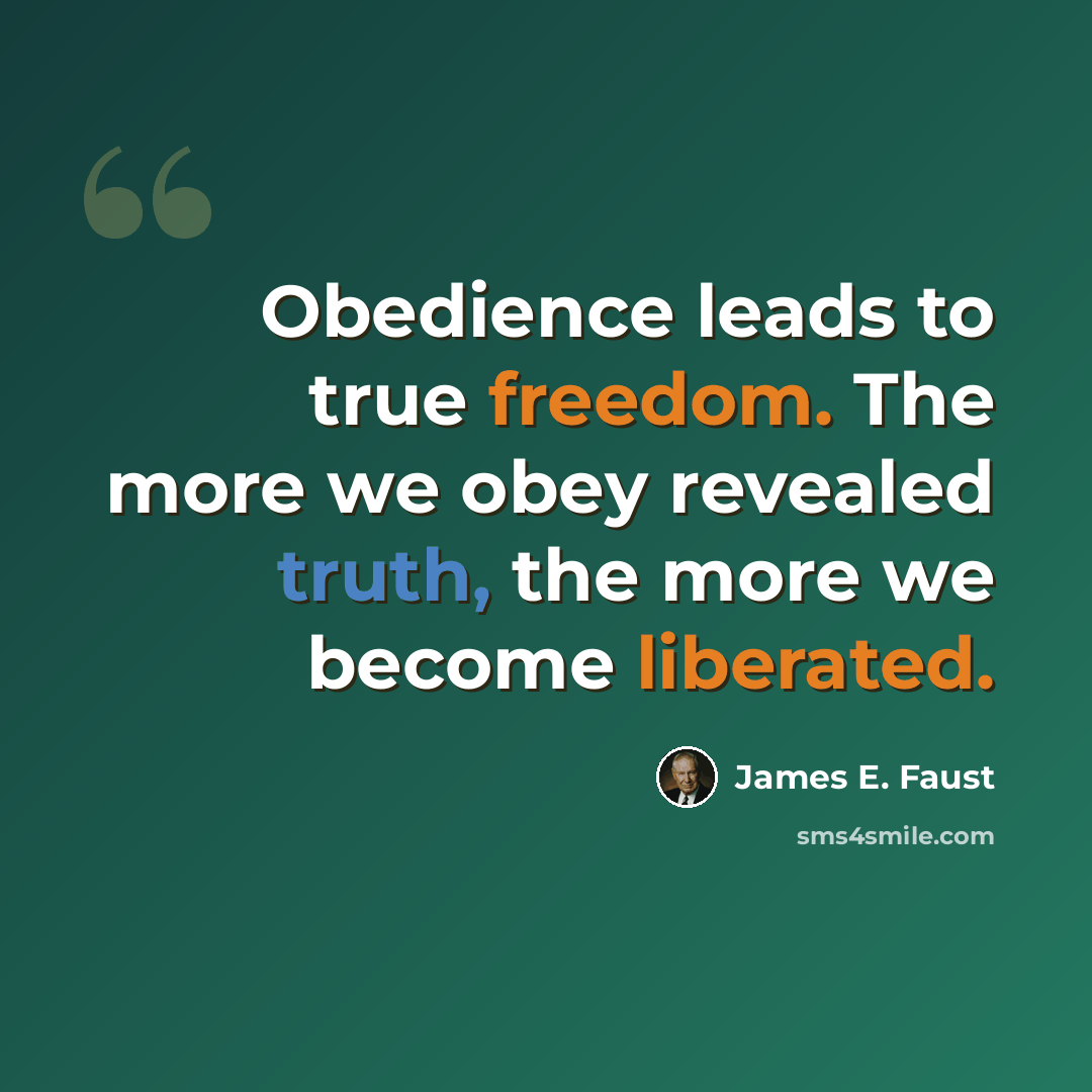 “Obedience leads to true freedom. The more we obey revealed truth, the more we become liberated.” quote by James E. Faust