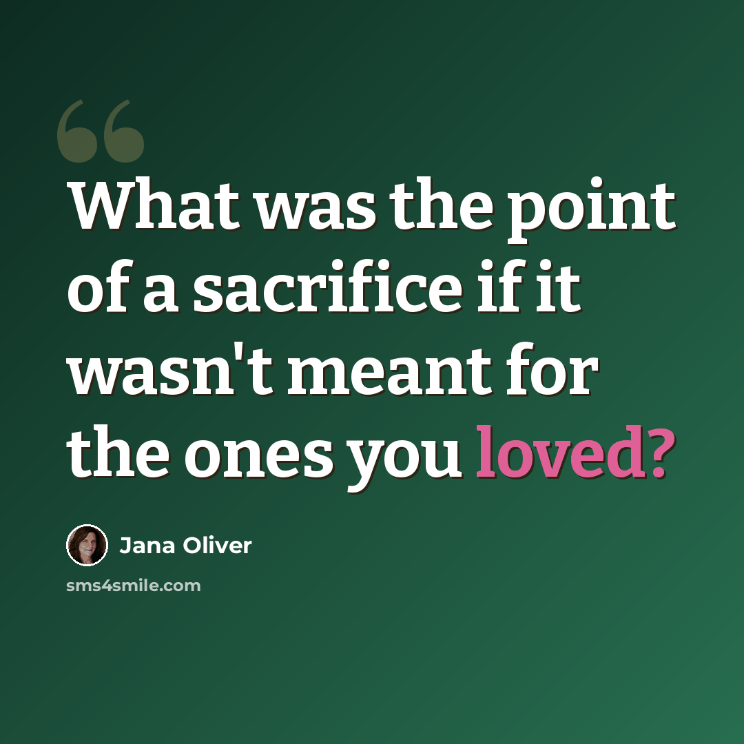 “What was the point of a sacrifice if it wasn't meant for the ones you loved?” quote by Jana Oliver