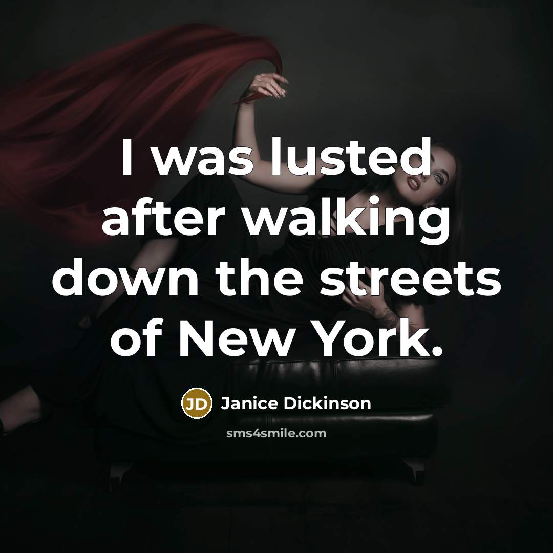 “I was lusted after walking down the streets of New York.” quote by Janice Dickinson
