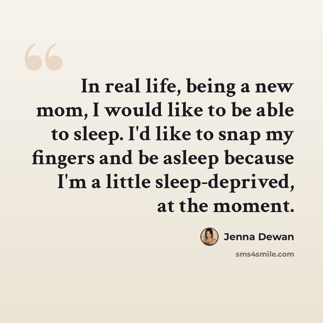 “In real life, being a new mom, I would like to be able to sleep. I'd like to snap my fingers and be asleep because I'm a little sleep-deprived, at the moment.” quote by Jenna Dewan
