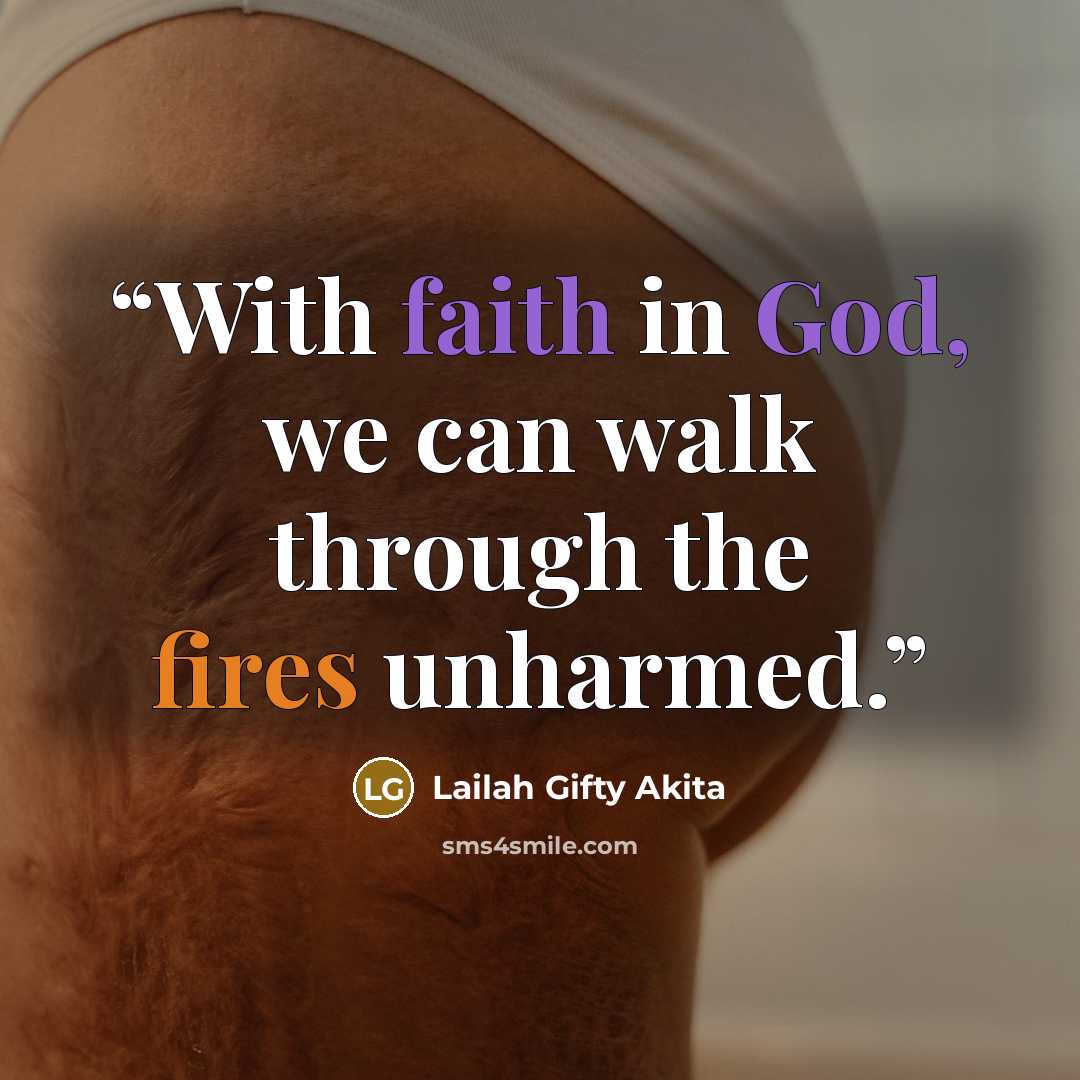 “With faith in God, we can walk through the fires unharmed.” quote by Lailah Gifty Akita