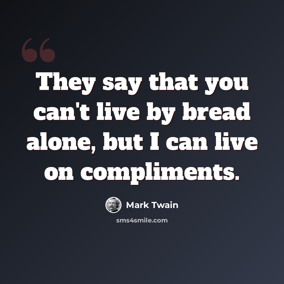 “They say that you can't live by bread alone, but I can live on compliments.” quote by Mark Twain